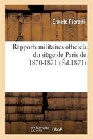 Rapports Militaires Officiels Du Siege de Paris de 1870-1871 (French, Paperback) - Pierotti E Photo
