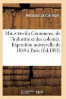 Ministere Du Commerce Industrie Et Colonies Exposition Universelle Internationale de 1889 a Paris (French, Paperback) - De Clermont H Photo