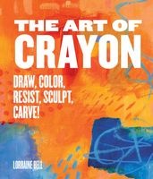 Art of Crayon - Draw, Color, Resist, Sculpt, Carve! (Paperback) - Lorraine Bell Photo