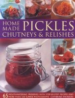 Home-made Pickles, Chutneys & Relishes - 65 Mouthwatering Preserves with Step-by-step Recipes and More Than 230 Superb Photographs (Paperback) - Catherine Atkinson Photo