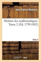 Histoire Des Mathematiques. Tome 2 (Ed. 1799-1802) (French, Paperback) - Montucla J E Photo
