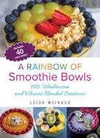 A Rainbow of Smoothie Bowls - 100 Wholesome and Vibrant Blended Creations (Paperback) - Leigh Weingus Photo
