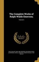 The Complete Works of Ralph Waldo Emerson;; Volume 5 (Hardcover) - Ralph Waldo 1803 1882 Emerson Photo