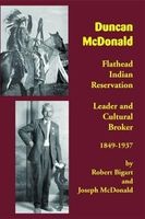 Duncan McDonald - Flathead Indian Reservation Leader and Cultural Broker, 1849-1937 (Paperback) - Robert J Bigart Photo