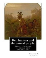 Red Hunters and the Animal People. by - Charles A. Eastman: Dakota Indians -- Social Life and Customs Fiction, Indians of North America (Paperback) - Charles A Eastman Photo