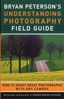 's Understanding Photography Field Guide - How to Shoot Great Photographs with Any Camera (Paperback) - Bryan Peterson Photo