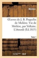 Oeuvres de J. B. Poquelin de . Tome 1. Vie de , Par Voltaire. L'Etourdi (French, Paperback) - Moliere Photo