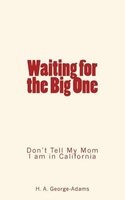 Waiting for the Big One - Don't Tell My Mom I Am in California (Paperback) - H a George Adams Photo