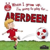 When I Grow Up I'm Going to Play for Aberdeen (Hardcover) - Gemma Cary Photo