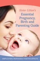 Sister Lilian's Essential Pregnancy, Birth And Parenting Guide (Paperback) - Lilian Paramor Photo