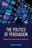 The Politics of Persuasion - Economic Policy and Media Bias in the Modern Era (Hardcover) - Anthony R Dimaggio Photo