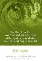 The Use of Nuclear Weapons and the Protection of the Environment During International Armed Conflict (Hardcover, New) - Erik V Koppe Photo