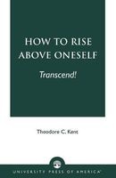 How to Rise Above Oneself - Transcend! (Paperback) - Theodore C Kent Photo