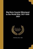 Big Horn County (Montana) in the World War, 1917-1918-1919 (Paperback) - Jack B 1888 Preston Photo