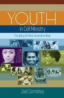 Youth in Cell Ministry - Discipling the Next Generation Now (Paperback) - Joel Comiskey Photo