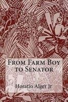 From Farm Boy to Senator . (Paperback) - Horatio Alger Jr Photo