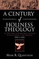 A Century of Holiness Theology - The Doctrine of Entire Sanctification in the Church of the Nazarene: 1905 to 2004 (Paperback) - Mark R Quanstrom Photo