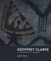 Geoffrey Clarke: Printmaker - A Sculptor's Prints (Hardcover) - Judith Le Grove Photo