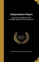 Independence Papers - Reprints Principally from the Canadian Nation and the Statesman (Hardcover) - John S John Skirving 1849 193 Ewart Photo