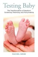 Testing Baby - The Transformation of Newborn Screening, Parenting and Policymaking (Paperback, New) - Rachel Grob Photo