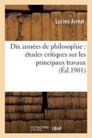 Dix Annees de Philosophie: Etudes Critiques Sur Les Principaux Travaux Publies de 1891 a 1900 (French, Paperback) - Lucien Arreat Photo