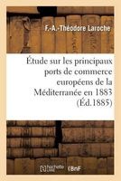 Etude Sur Les Principaux Ports de Commerce Europeens de La Mediterranee Mission Accomplie En 1883 (French, Paperback) - F a Theodore Laroche Photo