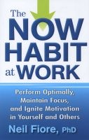 The Now Habit at Work - Perform Optimally, Maintain Focus, and Ignite Motivation in Yourself and Others (Hardcover) - Neil Fiore Photo