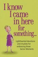 I Know I Came in Here for Something - Lighthearted Devotions and Chuckles for Embracing Those Senior Moments (Paperback) - Inc Product Concept Mfg Photo