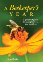 A Beekeeper's Year - A Practical Guide to Caring for Bees and Beehives (Paperback) - Janet Luke Photo