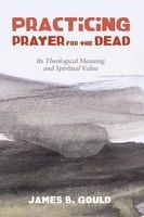 Practicing Prayer for the Dead (Paperback) - James B Gould Photo