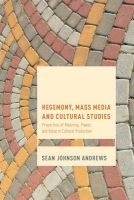 Hegemony, Mass Media and Cultural Studies - Properties of Meaning, Power, and Value in Cultural Production (Paperback) - Sean Johnson Andrews Photo
