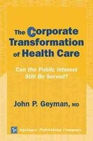 The Corporate Transformation of Health Care - Can the Public Interest Still be Served? (Paperback, New) - John P Geyman Photo