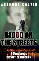 Blood on the Streets - A Murderous History of Limerick (Paperback) - Anthony Galvin Photo