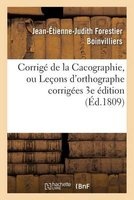 Corrige de La Cacographie, Ou Lecons D'Orthographe Corrigees Par M. Boinvilliers. 3e Edition (French, Paperback) - Jean Etienne Judith Forestier Boinvilliers Photo