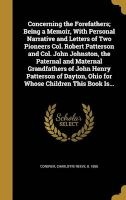 Concerning the Forefathers; Being a Memoir, with Personal Narrative and Letters of Two Pioneers Col. Robert Patterson and Col. John Johnston, the Paternal and Maternal Grandfathers of John Henry Patterson of Dayton, Ohio for Whose Children This Book Is... Photo