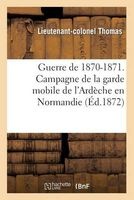 Guerre de 1870-1871. Campagne de la Garde Mobile de L'Ardeche En Normandie (French, Paperback) - Thomas L C Photo