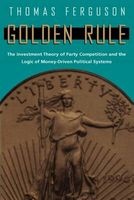Golden Rule - Investment Theory of Party Competition and the Logic of Money-driven Political Systems (Paperback, 2nd) - Thomas Ferguson Photo