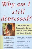 Why am I Still Depressed? - Recognizing and Managing the Ups and Downs of Bipolar II and Soft Bipolar Disorder (Paperback) - Jim Phelps Photo