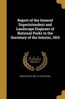 Report of the General Superintendent and Landscape Engineer of National Parks to the Secretary of the Interior, 1915 (Paperback) - United States Dept of the Interior Photo