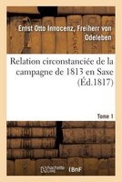 Relation Circonstanciee de La Campagne de 1813 En Saxe. Tome 1 (French, Paperback) - Von Odeleben E Photo