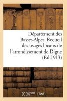 Departement Des Basses-Alpes. Recueil Des Usages Locaux de L'Arrondissement de Digne (French, Paperback) - Sans Auteur Photo