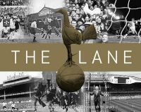 The Lane - The Official History of the World Famous Home of the Spurs (Hardcover) - Tottenham Hotspur Photo