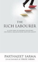 The Rich Labourer - A 3-Step Path to Finding Solutions; For People, Organisations and for Society (Paperback) - MR Parthajeet Sarma Photo