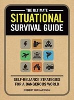 The Ultimate Situational Survival Guide - Self-Reliance Strategies for a Dangerous World (Paperback) - Robert Richardson Photo
