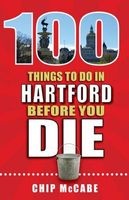 100 Things to Do in Hartford Before You Die (Paperback) - Chip McCabe Photo