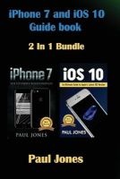 iPhone 7 - IOS 10: An Ultimate Guide to Apple's Latest Mobile Device and IOS Version (Paperback) - Paul Jones Photo