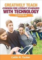 Creatively Teach the Common Core Literacy Standards with Technology, Grades 6-12 (Paperback) - Catlin R Tucker Photo