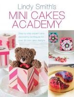 Mini Cakes Academy - Step-By-Step Expert Cake Decorating Techniques for Over 30 Mini Cake Designs (Paperback) - Lindy Smith Photo