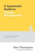 A Systematic Guide to Change Management - Best Practice in Leading Change and Influencing Stakeholders (Paperback) - MR Ken Thompson Photo
