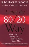 Living the 80/20 Way - Work Less, Worry Less, Succeed More, Enjoy More (Paperback) - Richard Koch Photo